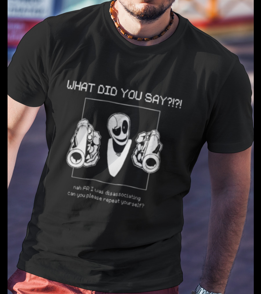 What Did You Say Noh Fr I Was Daydreaming Can You Please Repeat Yourself T-Shirt