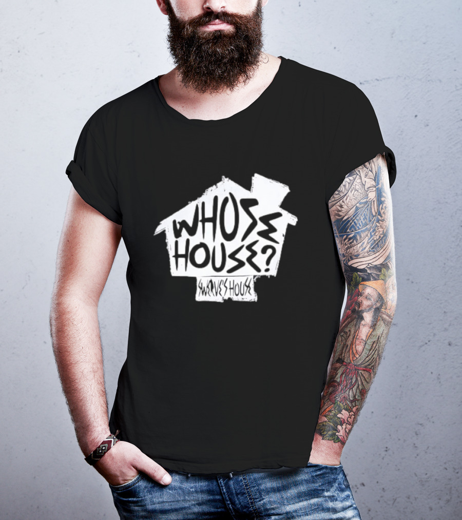 Swerve's Whose House Iconic Phrase Embodied T-Shirt