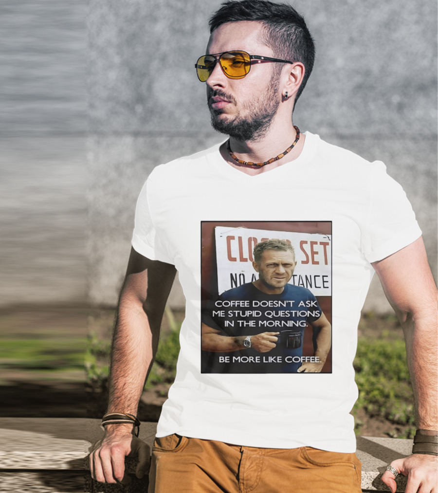 Steve McQueen Coffee Doesn't Ask Stupid Questions Be More Like Coffee T-Shirt