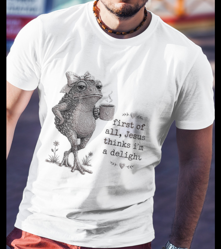 Toad Drinking Coffee First Of All Jesus Thinks I'm A Delight T-Shirt