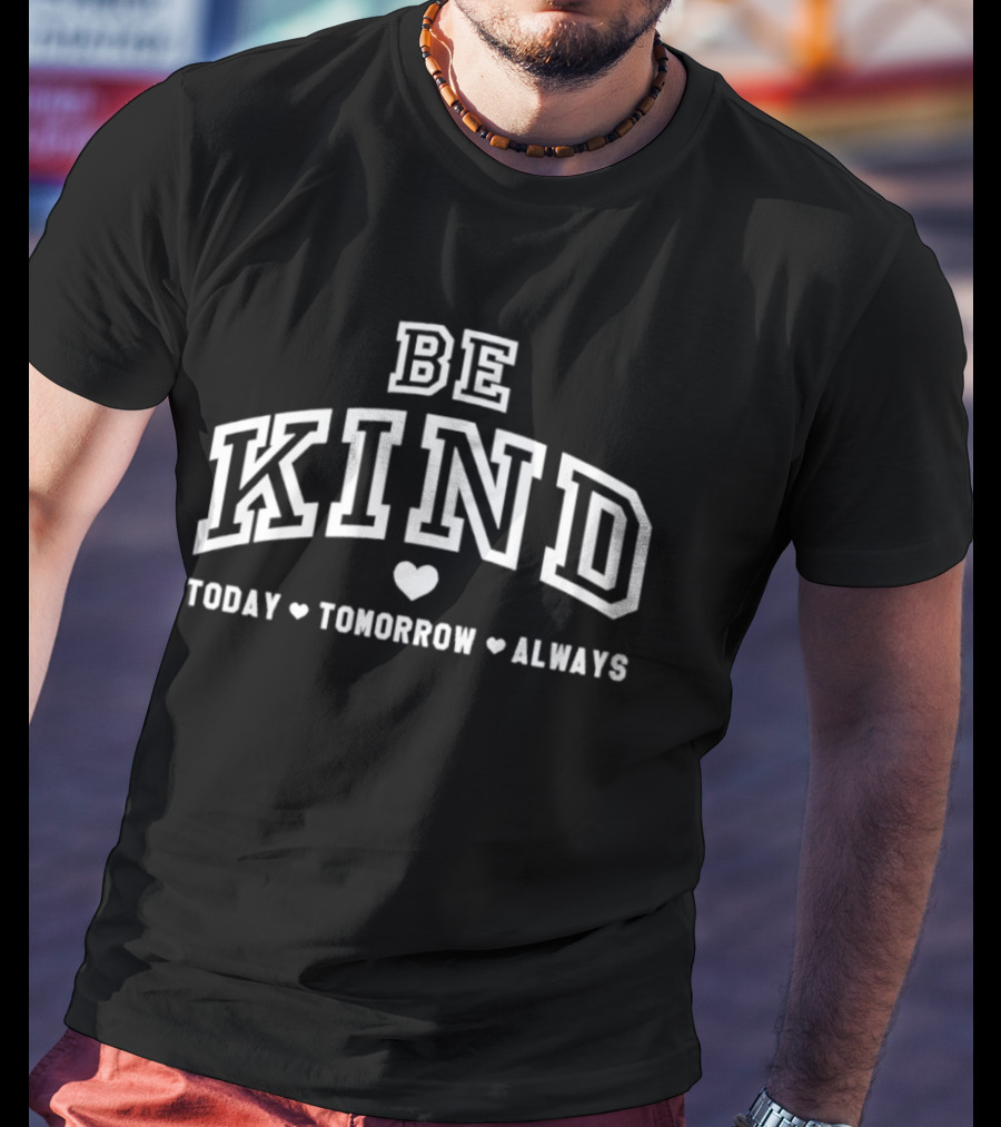 Be Kind Today Tomorrow Always Heart Motif Positive Message T-Shirt