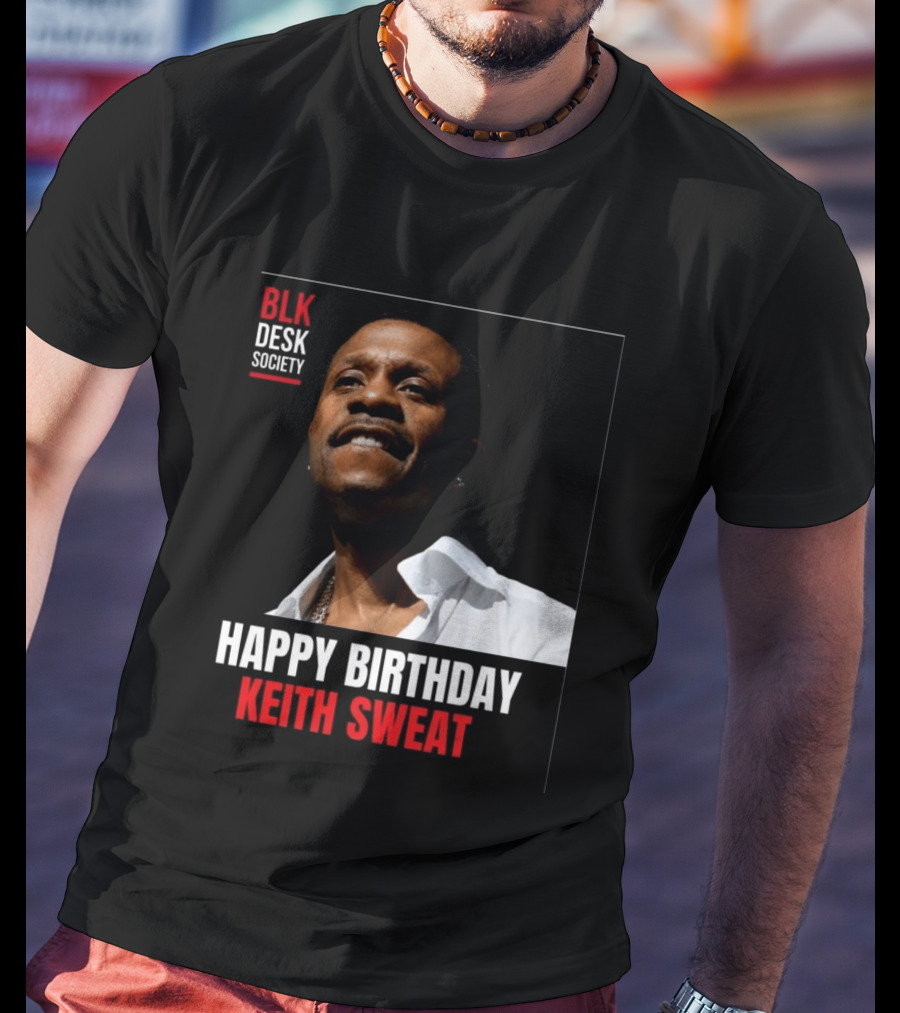 Happy Birthday Keith Sweat BLK Desk Society Celebration T-Shirt