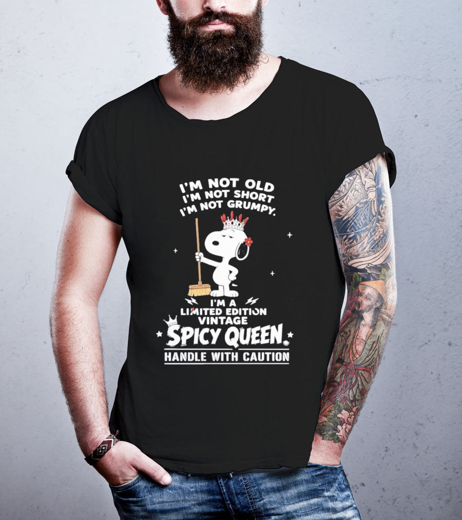 I'm Not Old I'm Not Short I'm Not Grumpy I'm A Limited Edition Vintage Spicy Queen Handle With Caution Snoopy With Crown And Broom T-Shirt