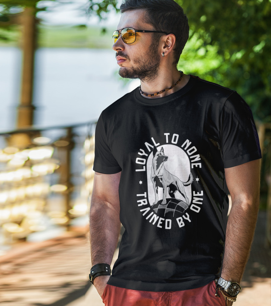 Loyal To None Trained By One German Shepherd T-Shirt