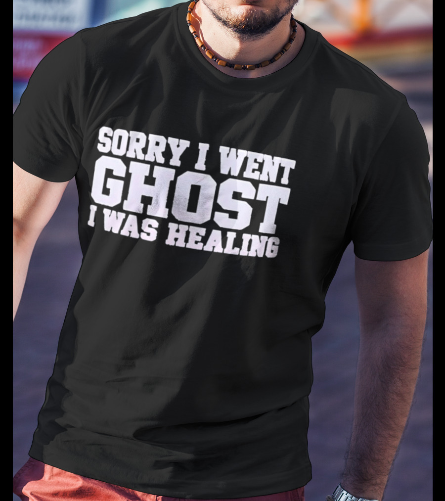 Sorry I Went Ghost I Was Healing Ghosting Recuperation Phrase T-Shirt