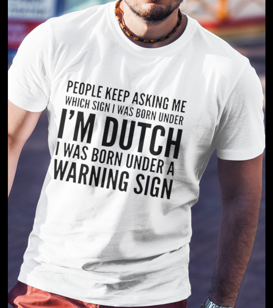 People Keep Asking Me Which Sign I Was Born Under I'm Dutch Warning Sign Humor T-Shirt