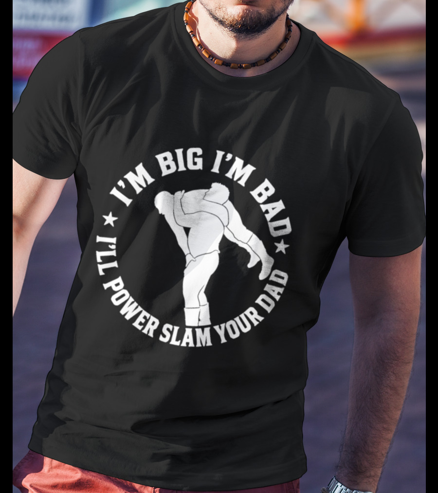 The Varsity Boyz Big Mike I'm Big I'm Bad I'll Power Slam Your Dad T-Shirt