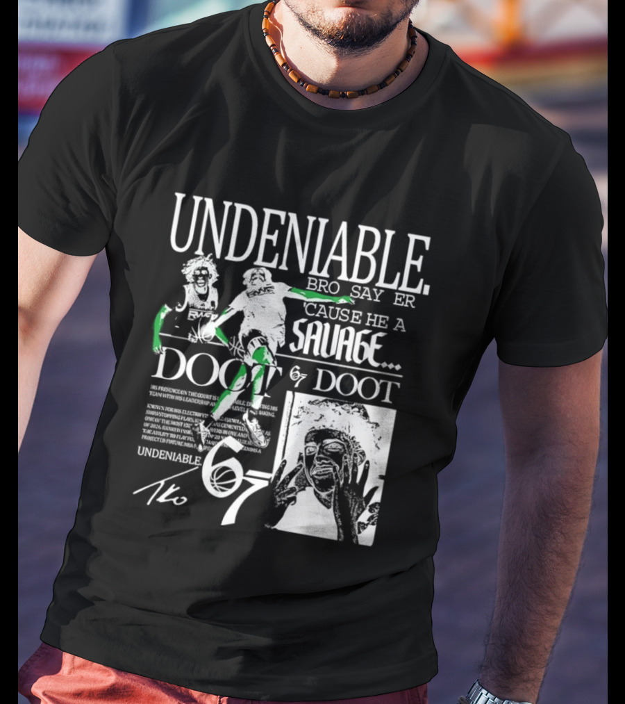 Undeniable Bro Say Er Cause He A Savage Doot 67 NBA Basketball T-Shirt