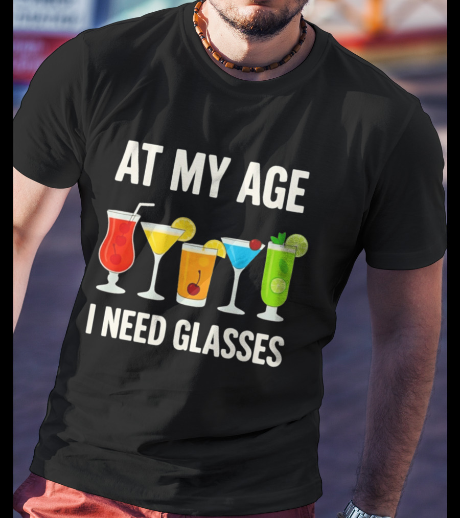At My Age I Need Glasses Funny Cocktail Drinking Humor T-Shirt