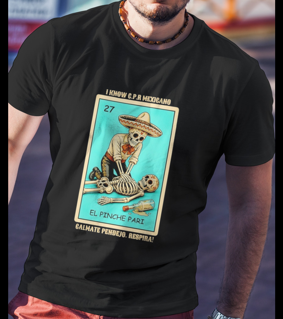 El Pinche Pari Calmate Pendejo Respira I Know CPR Mexicano Skeleton Sombrero 27 T-Shirt