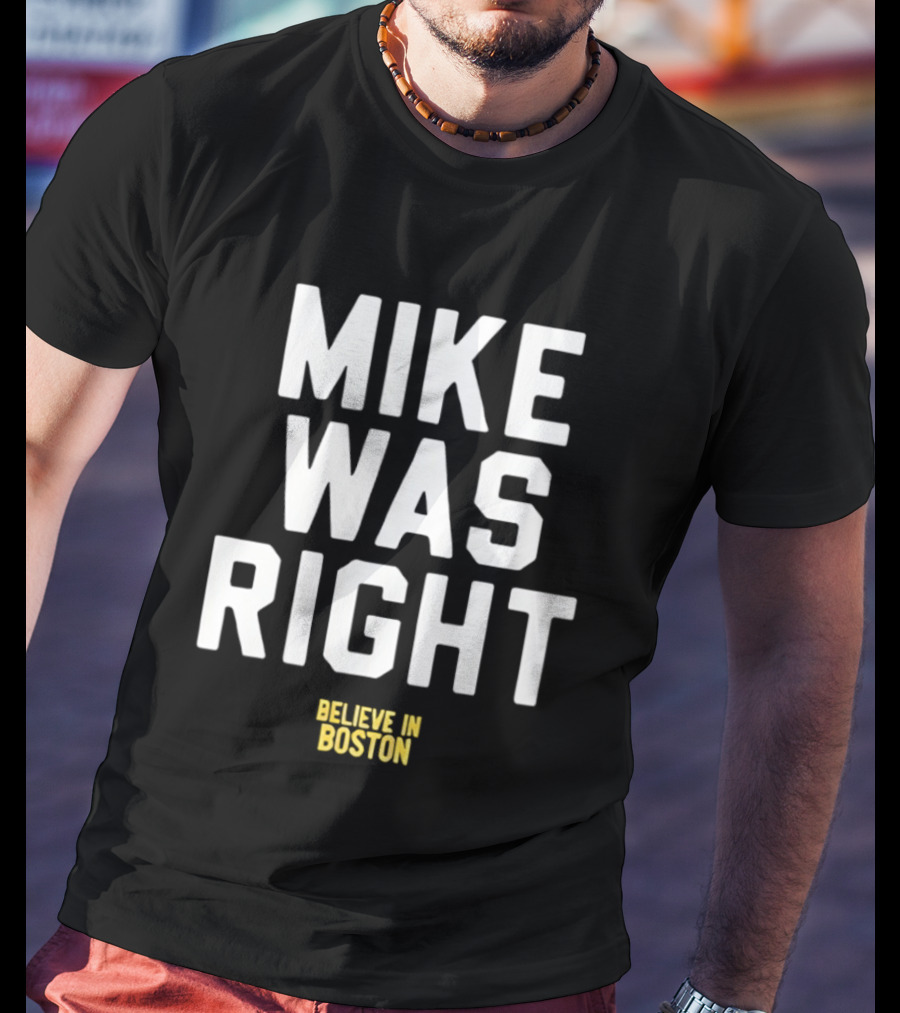 Mike Was Right Believe In Boston T-Shirt