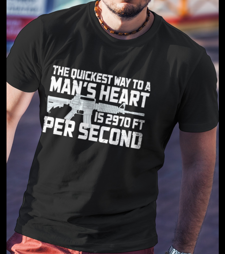 The Quickest Way To A Man's Heart AR15 Rifle 2970 Ft Per Second T-Shirt