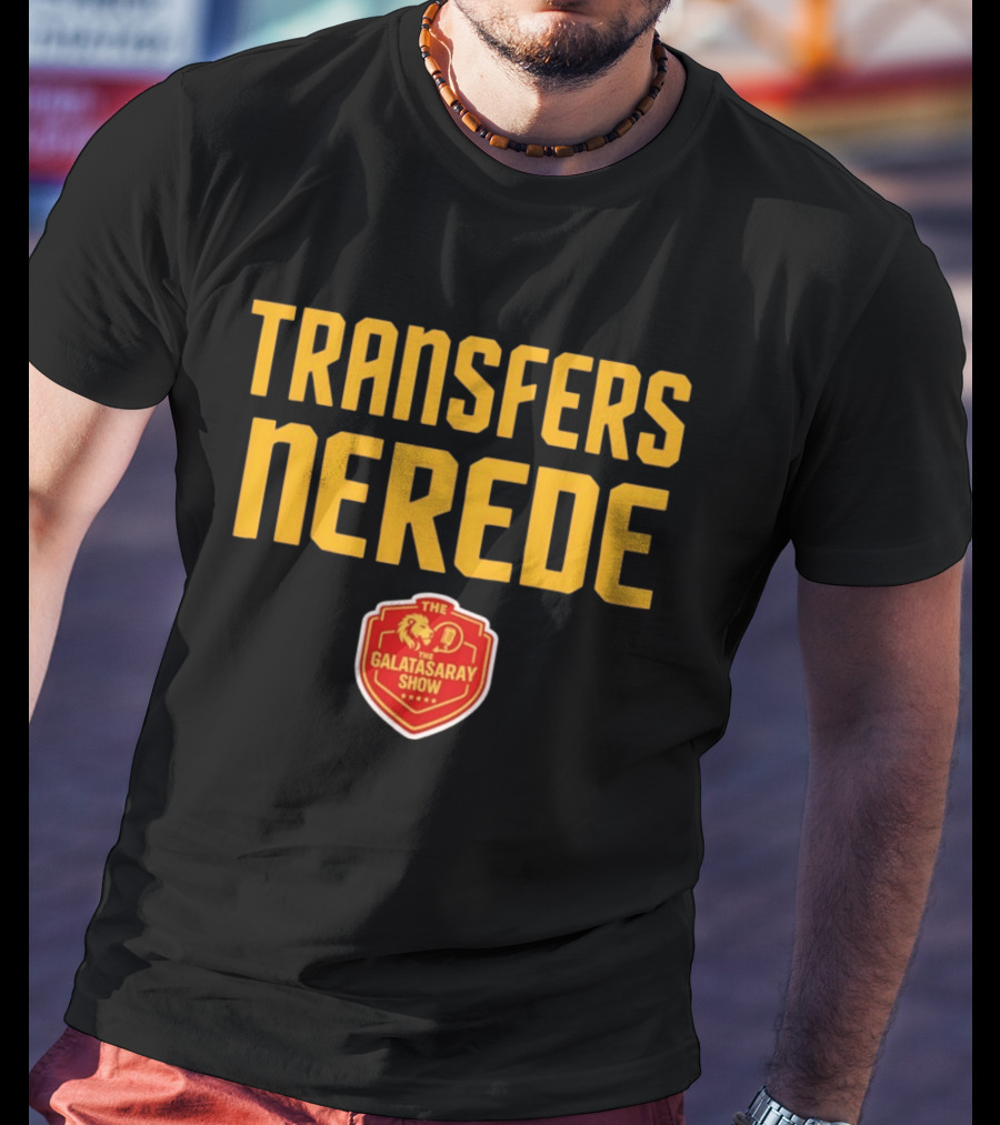 Transfers Nerede Galatasaray Show T-Shirt