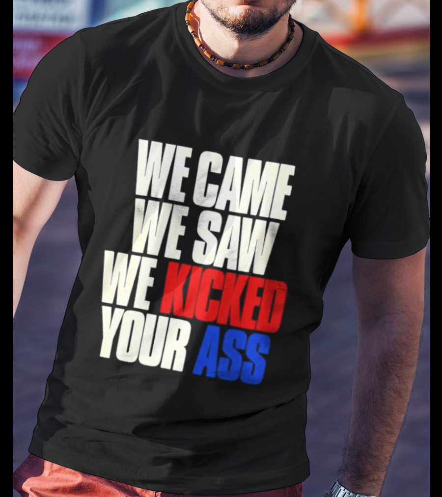 We Came We Saw We Kicked Your Ass Retro Bold Empowerment T-Shirt