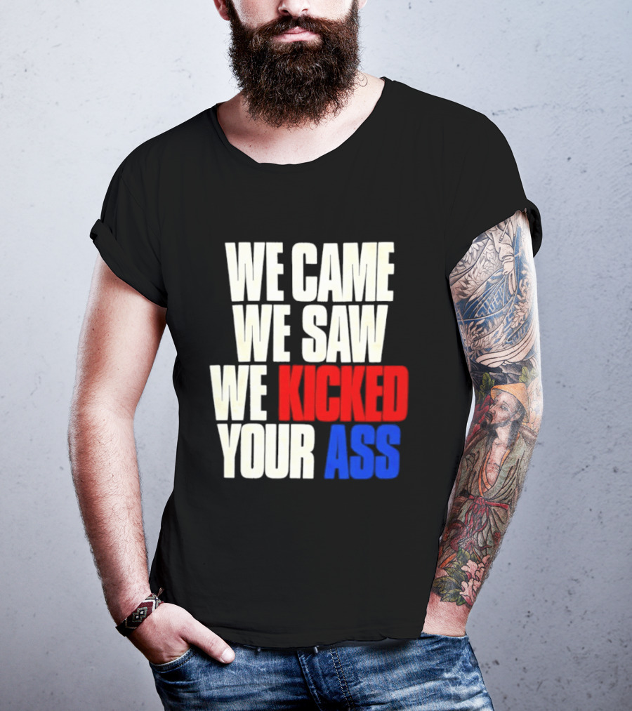 We Came We Saw We Kicked Your Ass Retro Bold Empowerment T-Shirt