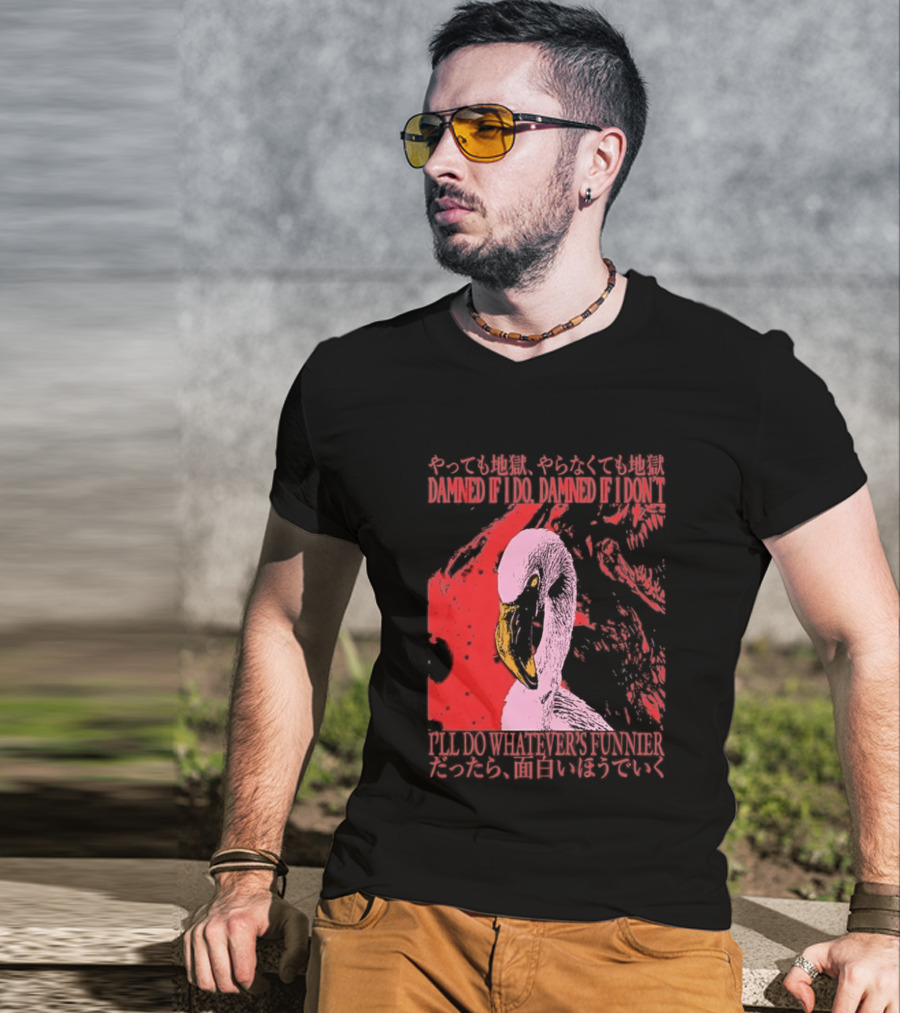 Pink Flamingo Damned If I Do Damned If I Don't I'll Do Whatever's Funnier T-Shirt