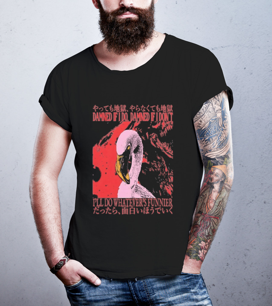 Pink Flamingo Damned If I Do Damned If I Don't I'll Do Whatever's Funnier T-Shirt