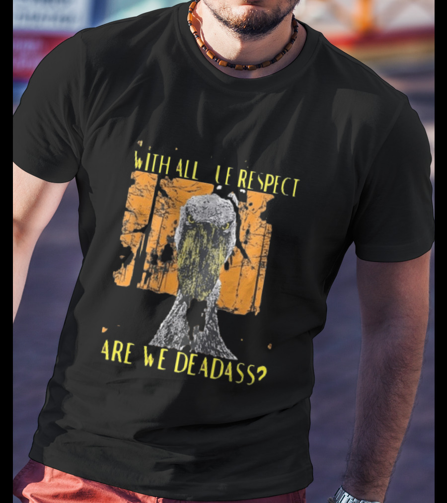 Shoebill Stare With All Due Respect Are We Deadass T-Shirt