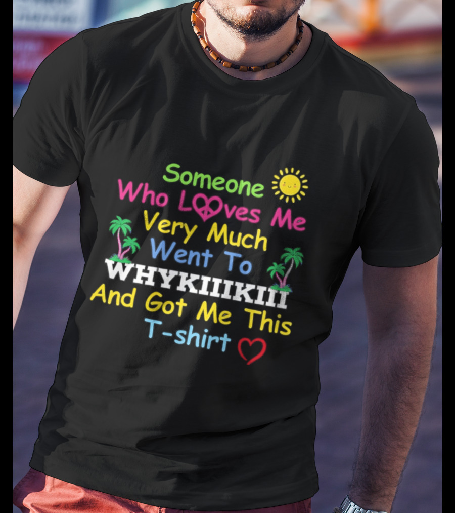 Someone Who Loves Me Very Much Went To Waikiki And Got Me This T T-Shirt