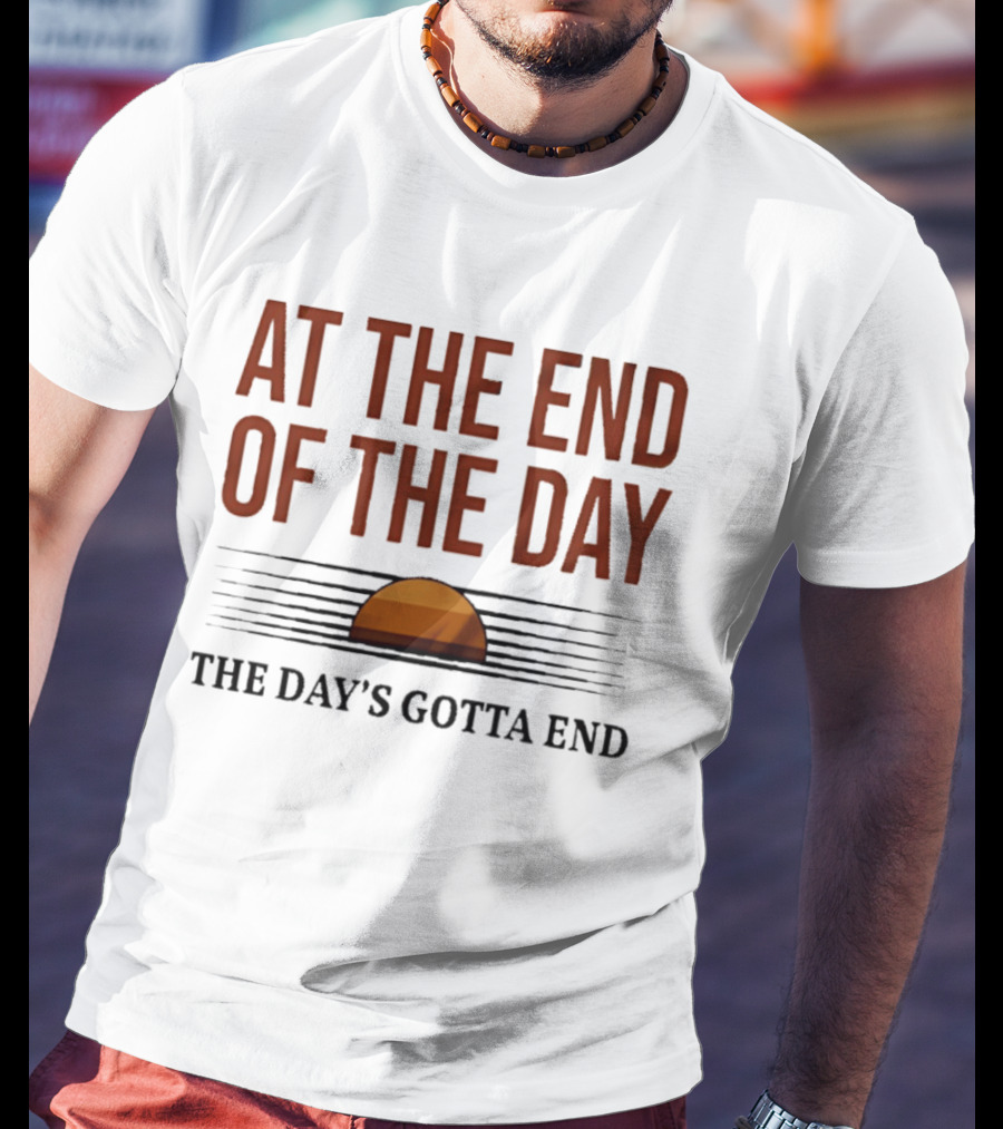 At The End Of The Day The Day's Gotta End Sunset Lines T-Shirt