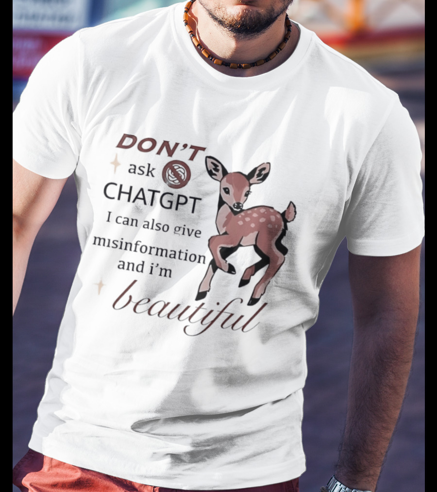DON'T Ask ChatGPT Misinformation I'm Beautiful Deer T-Shirt