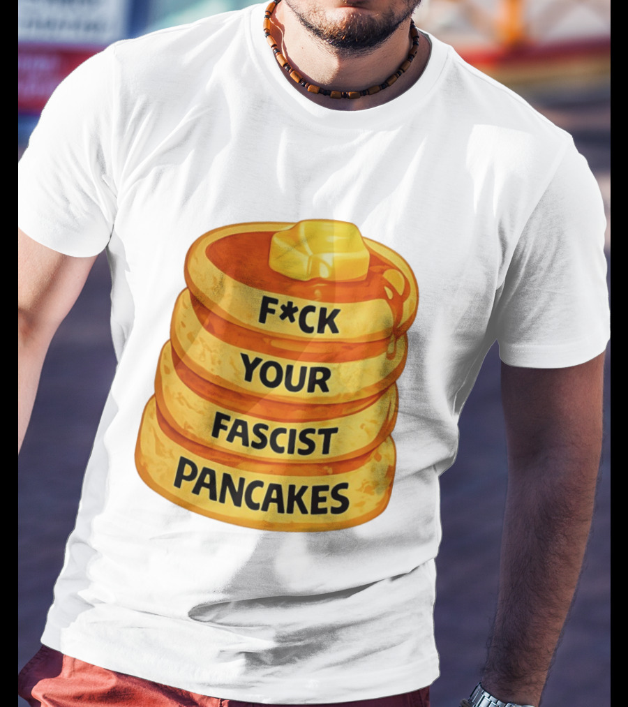 F*ck Your Fascist Pancakes Breakfast Humor T-Shirt
