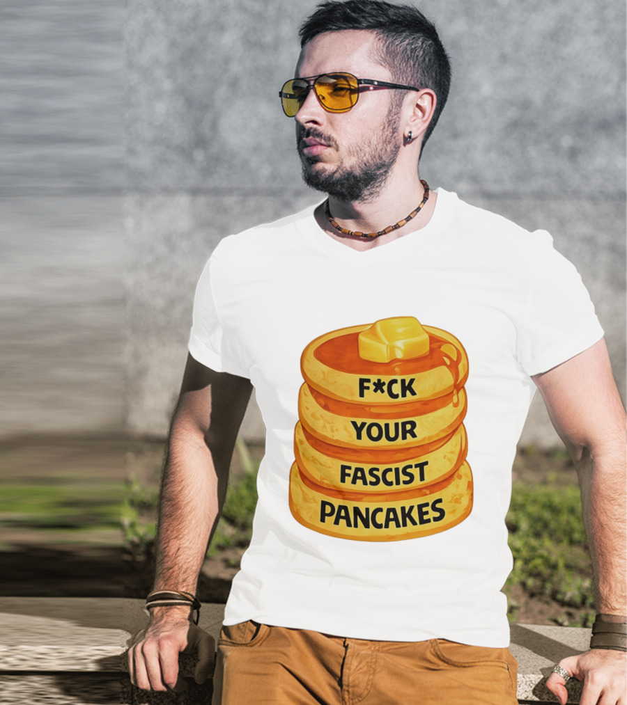 F*ck Your Fascist Pancakes Breakfast Humor T-Shirt