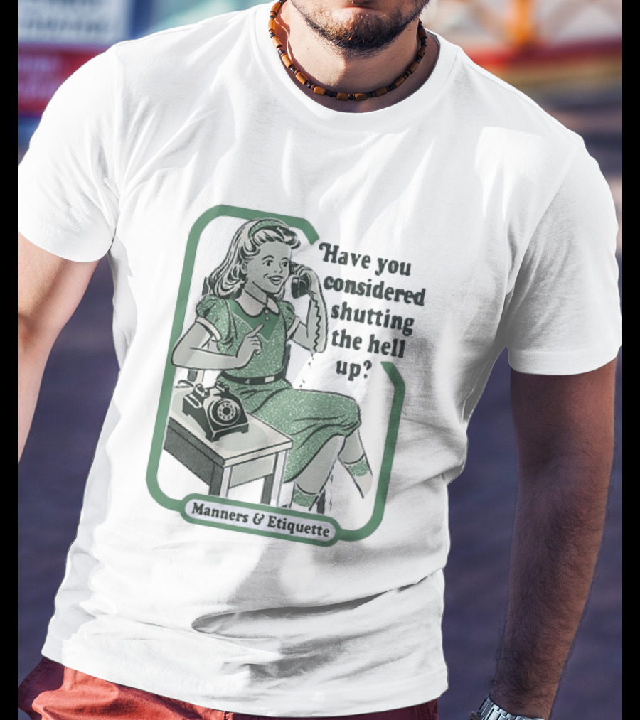 Have You Considered Shutting The Hell Up Manners And Etiquette Retro Telephone Lady T-Shirt