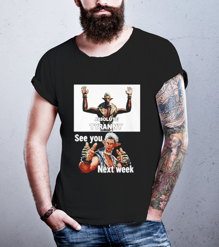 Absolute Tyranny See You Next Week Fantasy Character Meme T-Shirt