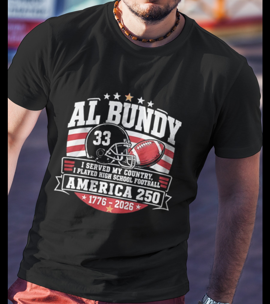 Al Bundy 33 High School Football America 250 1776 2026 I Served My Country T-Shirt