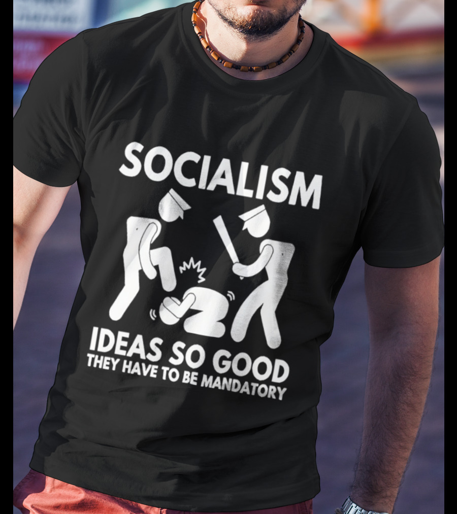 Socialism Ideas So Good They Have To Be Mandatory T-Shirt