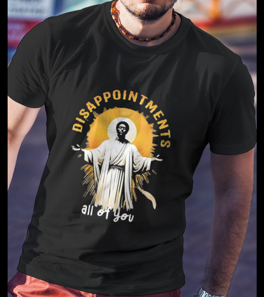 Disappointments All Of You Religious Figure Radiant T-Shirt