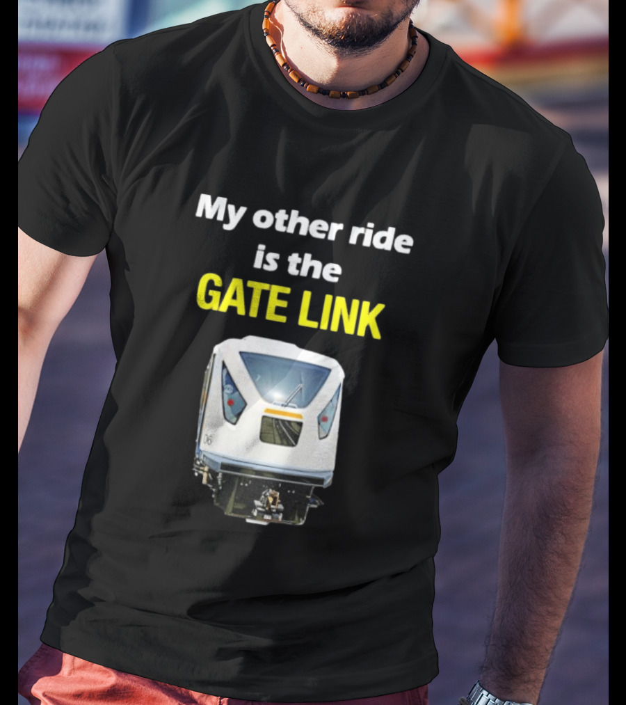 Gate Link Transit Train My Other Ride Is The Gate Link T-Shirt