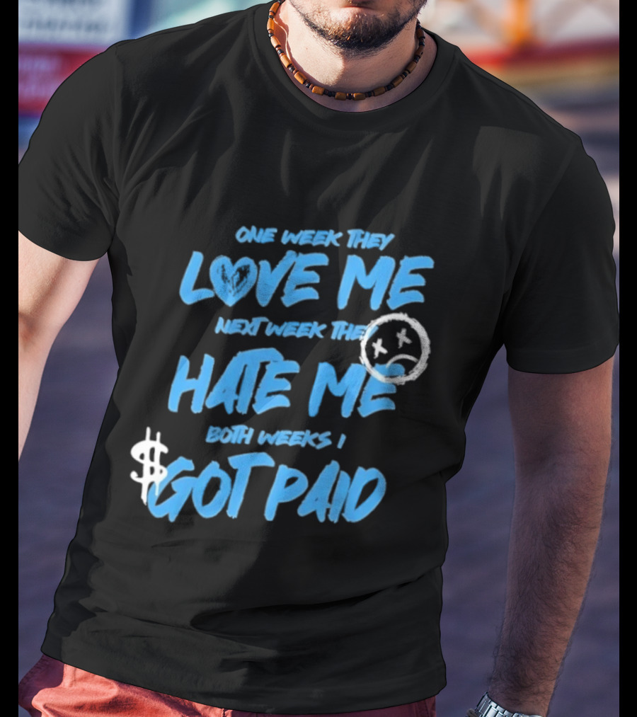One Week They Love Me Next Week They Hate Me Both Weeks I Got Paid Sad Face Dollar Sign T-Shirt