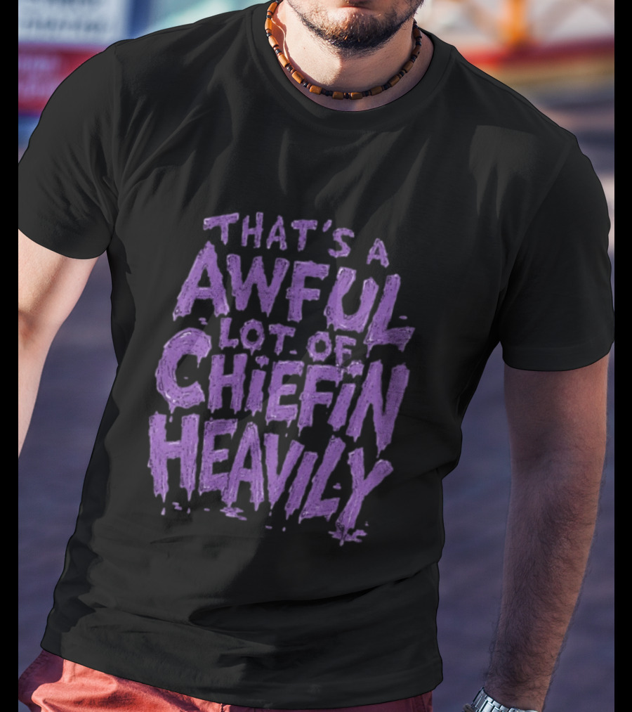 That's A Awful Lot Of Chiefin Heavily Purple T-Shirt