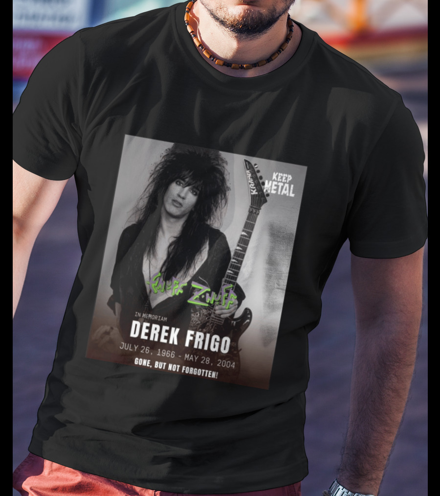 Keep Metal Enuff Z'Nuff In Memoriam Derek Frigo July 26 1966 May 28 2004 Gone But Not Forgotten T-Shirt