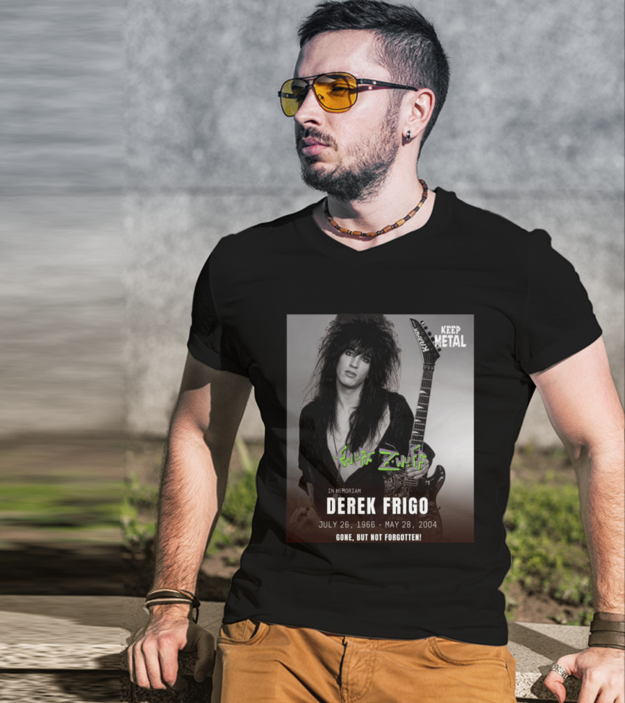 Keep Metal Enuff Z'Nuff In Memoriam Derek Frigo July 26 1966 May 28 2004 Gone But Not Forgotten T-Shirt