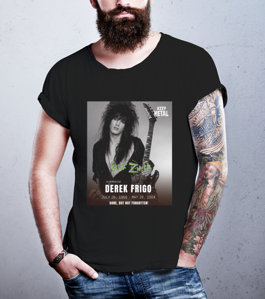 Keep Metal Enuff Z'Nuff In Memoriam Derek Frigo July 26 1966 May 28 2004 Gone But Not Forgotten T-Shirt