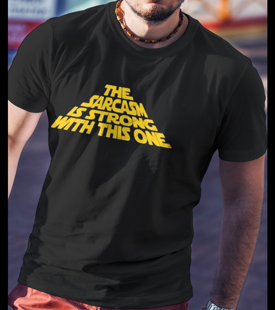 The Sarcasm Is Strong With This One Star Wars Humor T-Shirt