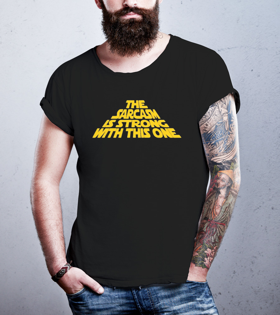 The Sarcasm Is Strong With This One Star Wars Humor T-Shirt