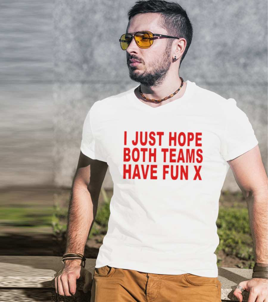 I Just Hope Both Teams Have Fun X Sports T-Shirt
