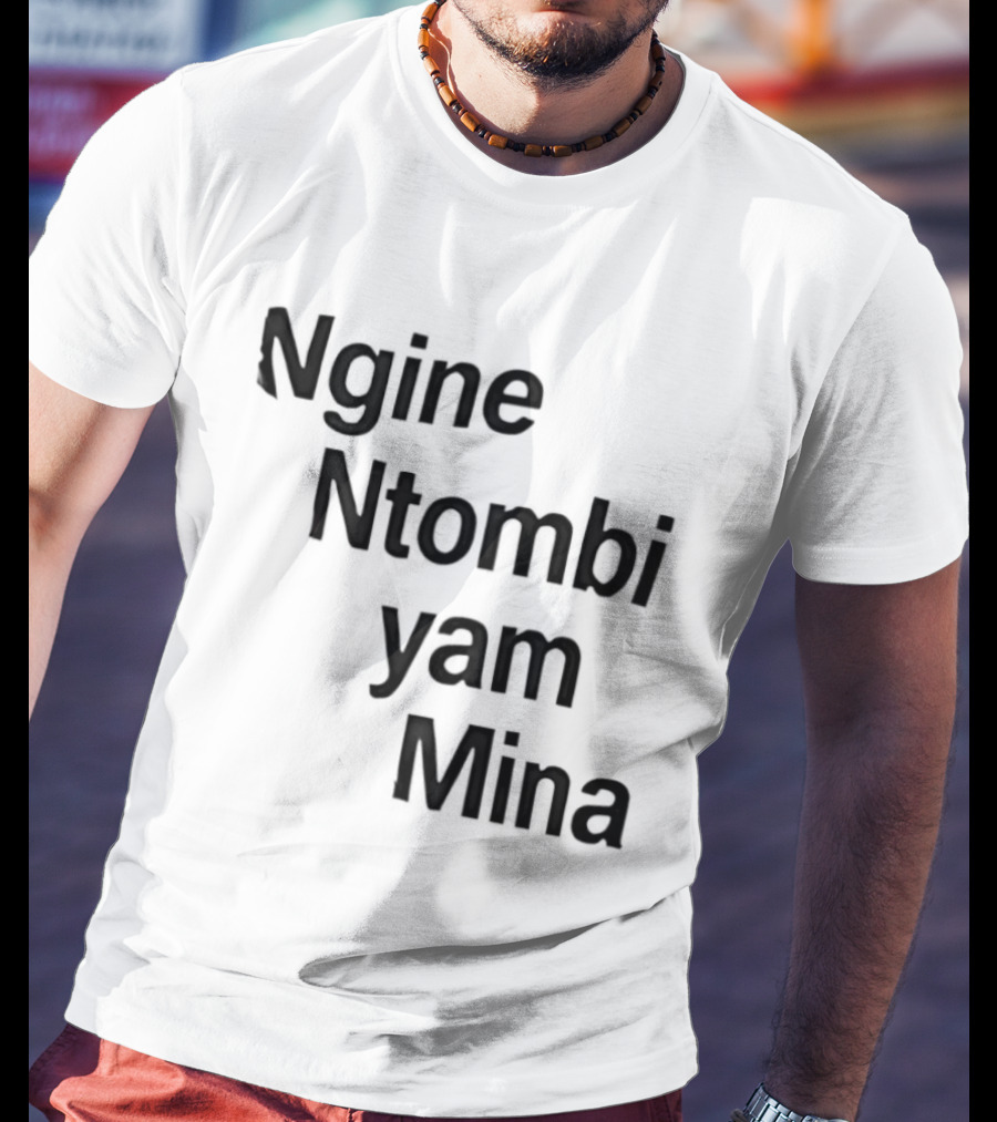 Ngine Ntombi Yam Mina South African T-Shirt