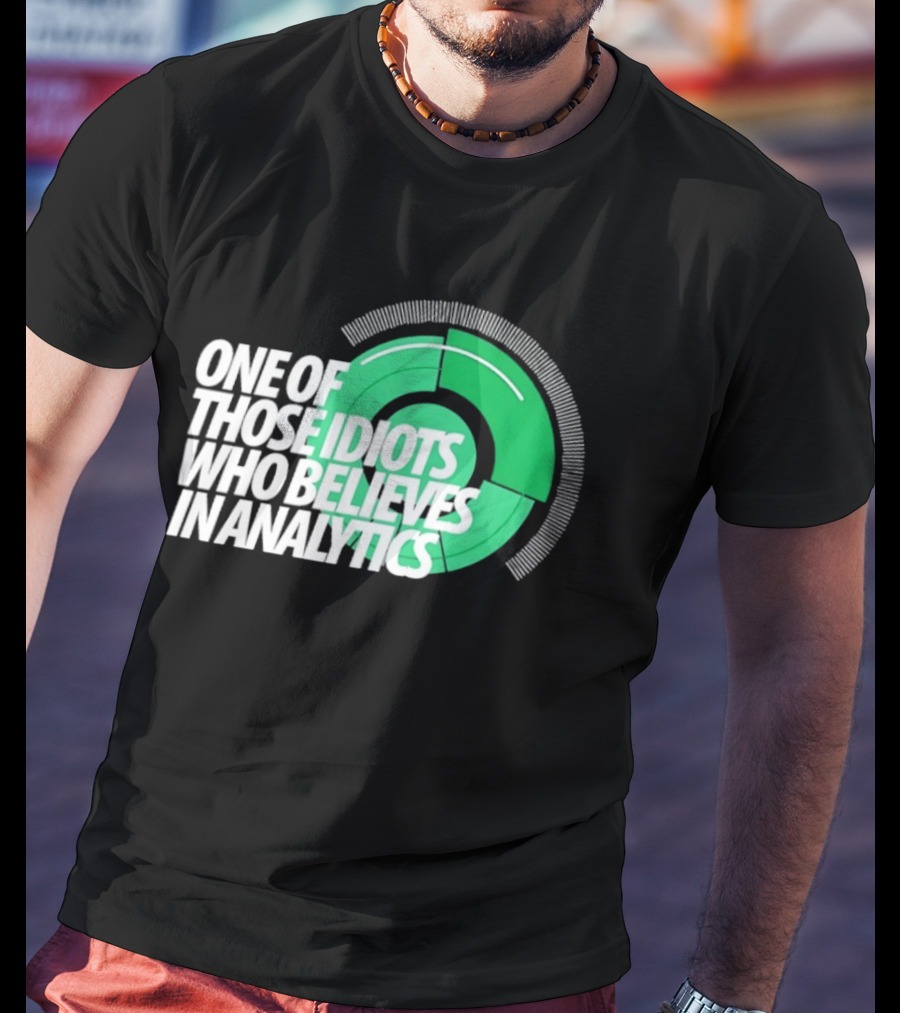 One Of Those Idiots Who Believes In Analytics Text On Green Circular Graph T-Shirt