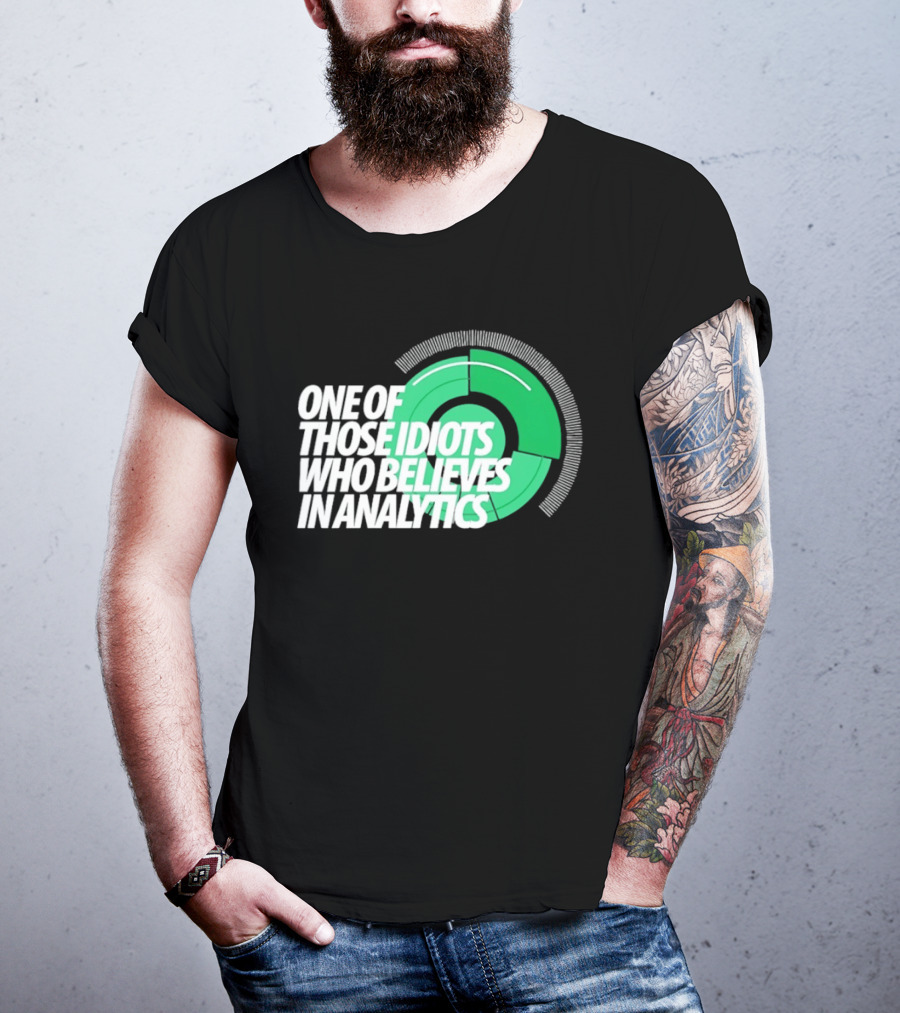 One Of Those Idiots Who Believes In Analytics Text On Green Circular Graph T-Shirt
