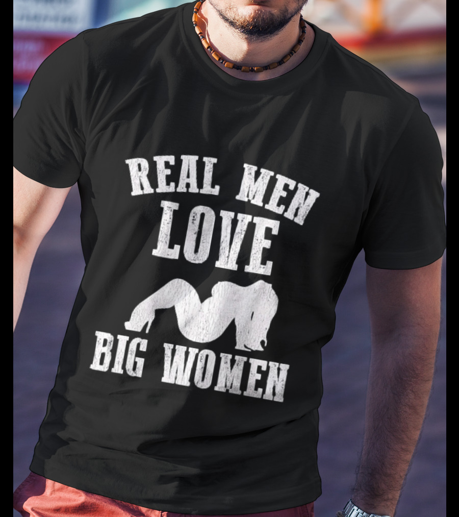 Real Men Love Big Women Distressed T-Shirt