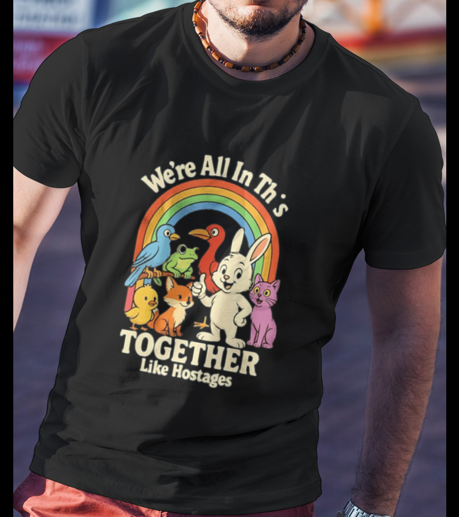 We're All In This Together Like Hostages Rainbow Animals T-Shirt