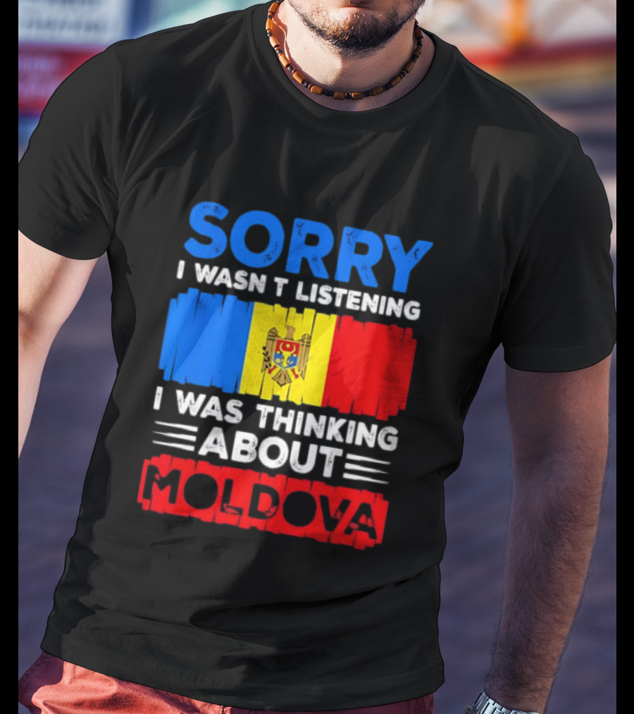 Sorry I Wasn't Listening Moldova Flag T-Shirt