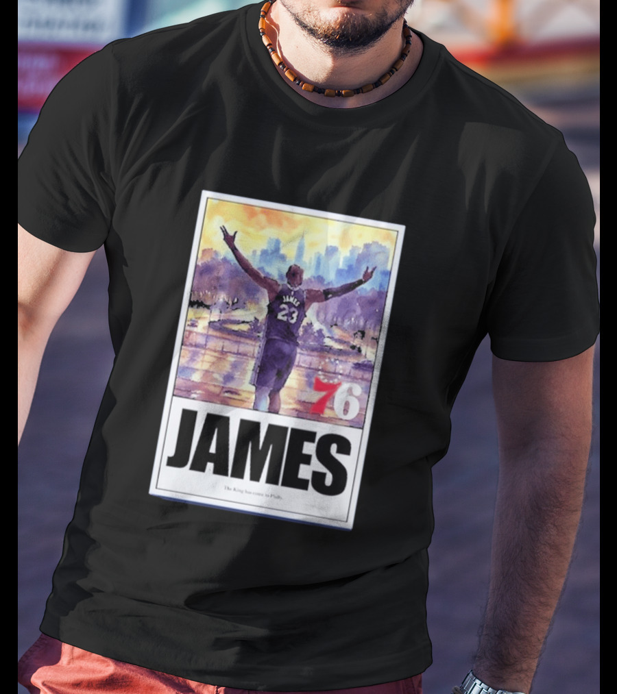 James 76ers The King Has Come To Philly T-Shirt