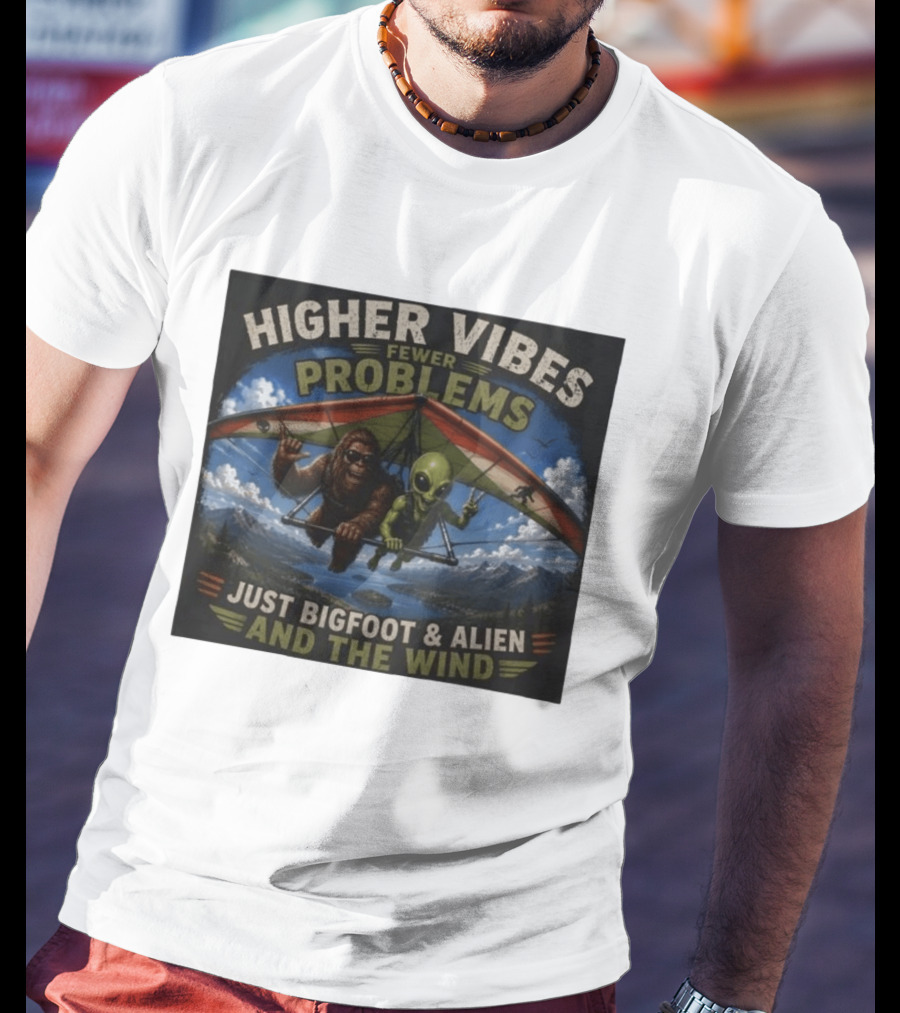 Higher Vibes Fewer Problems Just Bigfoot And Alien And The Wind Hang Gliding Adventure T-Shirt