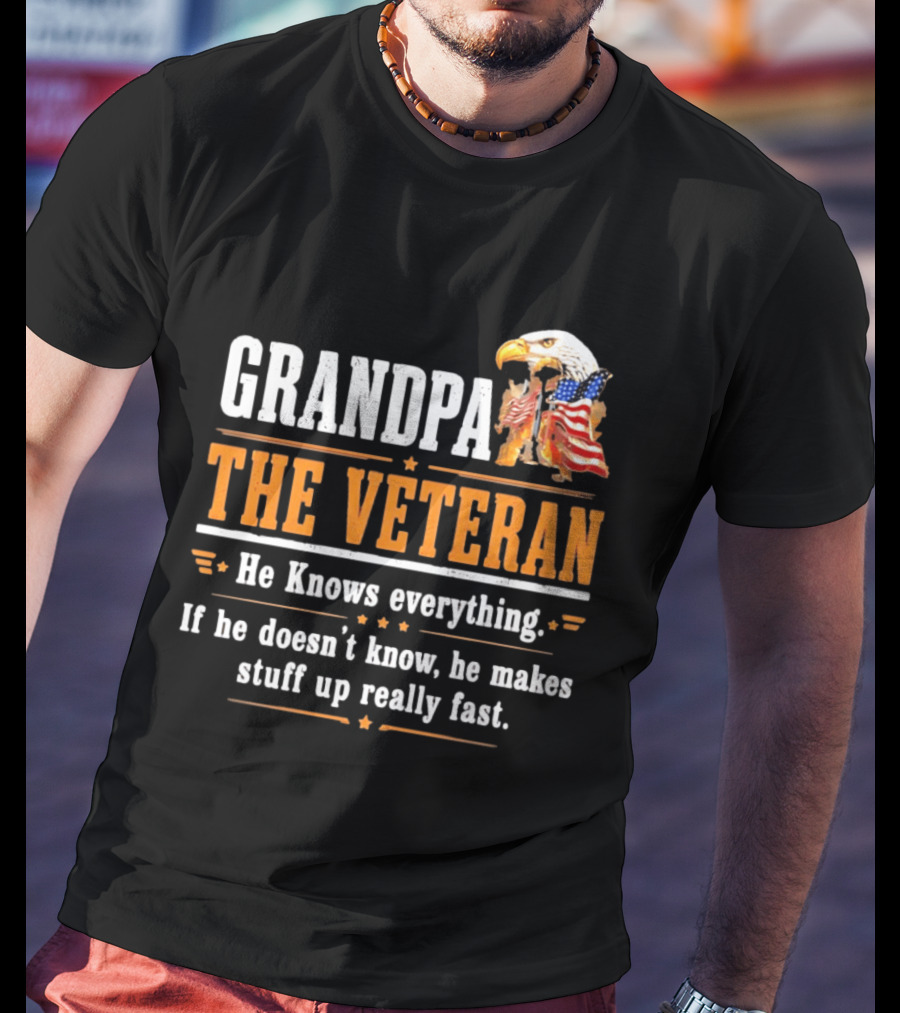 Grandpa The Veteran Eagle American Flag He Knows Everything Makes Stuff Up Fast T-Shirt